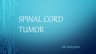 SPINAL CORD
TUMOR
MR. KUSH JOSHI
 