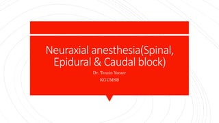 Neuraxial anesthesia(Spinal,
Epidural & Caudal block)
Dr. Tenzin Yoezer
KGUMSB
 