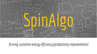SpinAlgo
Driving sustained energy efficiency/productivity improvements!
 