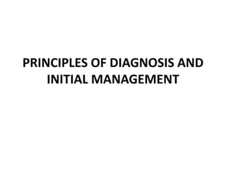 PRINCIPLES OF DIAGNOSIS AND
INITIAL MANAGEMENT
 