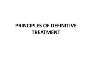 PRINCIPLES OF DEFINITIVE
TREATMENT
 