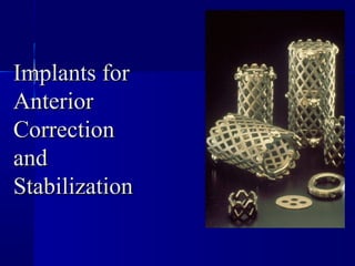 IImmppllaannttss ffoorr 
AAnntteerriioorr 
CCoorrrreeccttiioonn 
aanndd 
SSttaabbiilliizzaattiioonn 
 