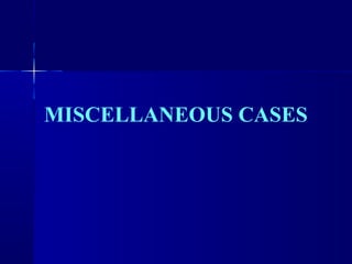 MISCELLANEOUS CASES 
 