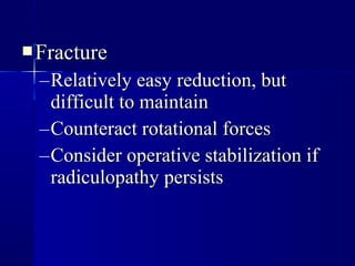 FFrraaccttuurree 
–RReellaattiivveellyy eeaassyy rreedduuccttiioonn,, bbuutt 
ddiiffffiiccuulltt ttoo mmaaiinnttaaiinn 
–CCoouunntteerraacctt rroottaattiioonnaall ffoorrcceess 
–CCoonnssiiddeerr ooppeerraattiivvee ssttaabbiilliizzaattiioonn iiff 
rraaddiiccuullooppaatthhyy ppeerrssiissttss 
 