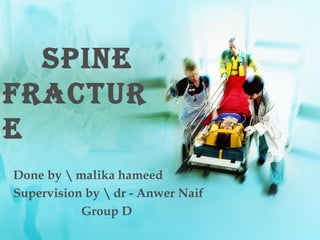 Done by  malika hameed
Supervision by  dr - Anwer Naif
Group D
Spine
fractur
e
 