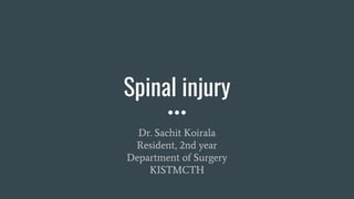 Spinal injury
Dr. Sachit Koirala
Resident, 2nd year
Department of Surgery
KISTMCTH
 