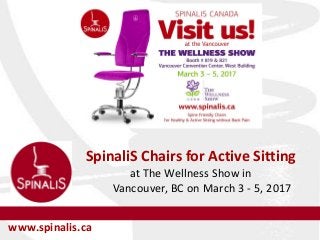 SpinaliS Chairs for Active Sitting
at The Wellness Show in
Vancouver, BC on March 3 - 5, 2017
www.spinalis.ca
 