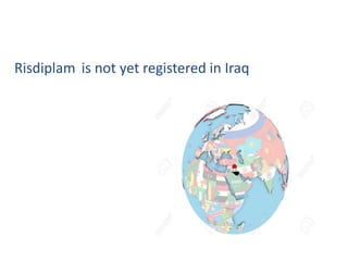 Risdiplam is not yet registered in Iraq
 