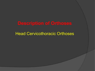 Description of Orthoses
Head Cervicothoracic Orthoses

 