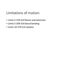 Limitations of motion:
• Limits 5-15% full flexion and extension
• Limits 5-10% full lateral bending
• Limits 10-17% full rotation
 