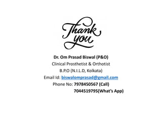 Dr. Om Prasad Biswal (P&O)
Clinical Prosthetist & Orthotist
B.P.O (N.I.L.D, Kolkata)
Email Id: biswalomprasad@gmail.com
Phone No: 7978450567 (Call)
7044519795(What’s App)
 