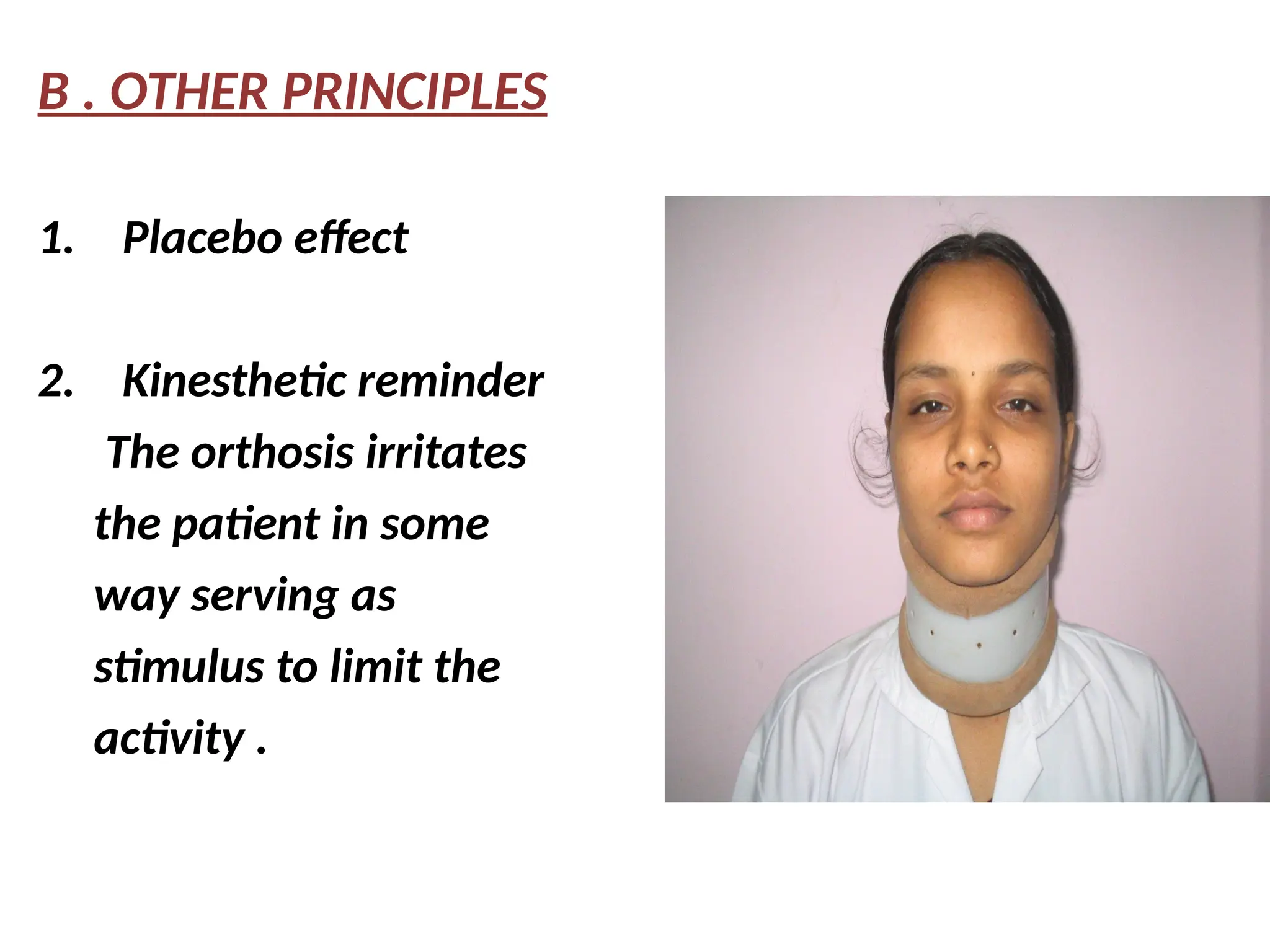 B . OTHER PRINCIPLES
1. Placebo effect
2. Kinesthetic reminder
The orthosis irritates
the patient in some
way serving as
stimulus to limit the
activity .
 