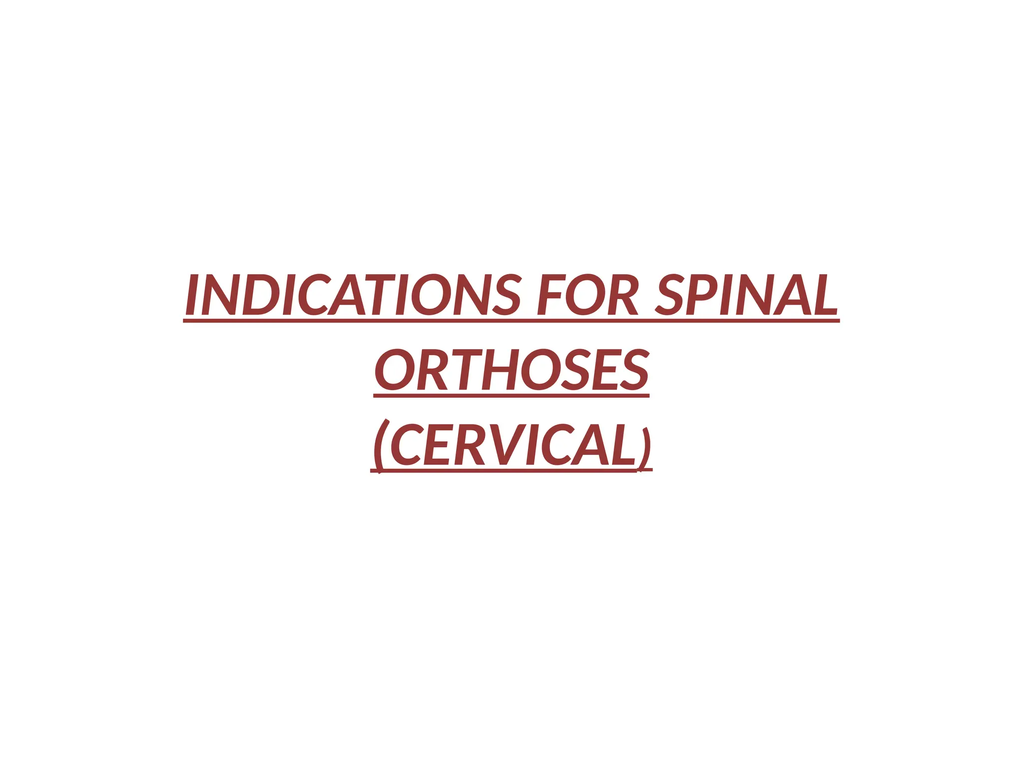 INDICATIONS FOR SPINAL
ORTHOSES
(CERVICAL)
 