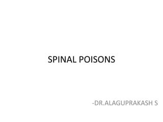 SPINAL POISONS
-DR.ALAGUPRAKASH S
 