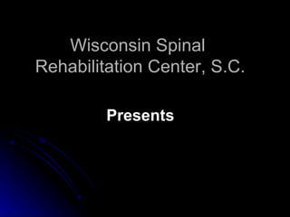Wisconsin Spinal  Rehabilitation Center, S.C. ,[object Object]