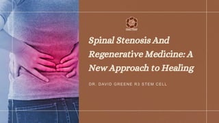 Spinal Stenosis And
Regenerative Medicine: A
New Approach to Healing
DR. DAVID GREENE R3 STEM CELL
 