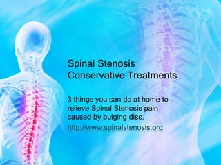 Spinal Stenosis Conservative Treatments 3 things you can do at home to relieve Spinal Stenosis pain caused by bulging disc. http://www.spinalstenosis.org 