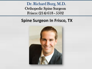 Spine Surgeon In Frisco, TX
Dr. Richard Burg, M.D.
Orthopedic Spine Surgeon
Frisco: (214) 618 - 5502
 