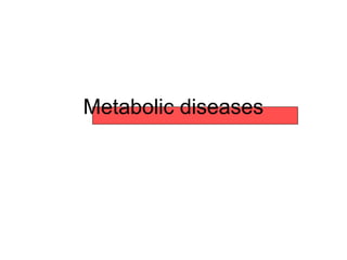 Metabolic diseases
 