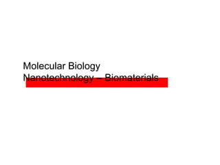 Molecular Biology
Nanotechnology – Biomaterials
 