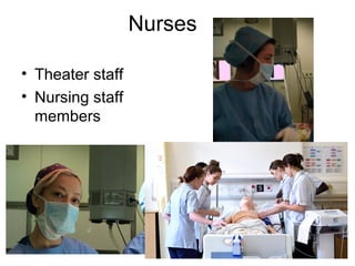 Nurses
• Theater staff
• Nursing staff
members
 