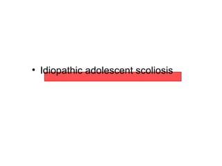 • Idiopathic adolescent scoliosis
 