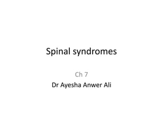 Spinal syndromes
Ch 7
Dr Ayesha Anwer Ali
 