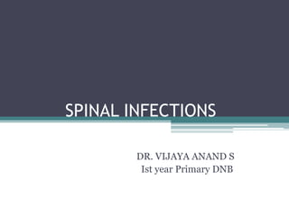 SPINAL INFECTIONS
DR. VIJAYA ANAND S
Ist year Primary DNB
 