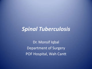 Spinal Tuberculosis

     Dr. Monsif Iqbal
  Department of Surgery
 POF Hospital, Wah Cantt
 