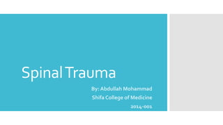 SpinalTrauma
By: Abdullah Mohammad
Shifa College of Medicine
2014-001
 
