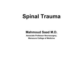 Spinal Trauma
Mahmoud Saad M.D.
Associate Professor Neurosurgery,
Mansoura College of Medicine
 