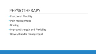 PHYSIOTHERAPY
• Functional Mobility
• Pain management
• Bracing
• Improve Strength and Flexibility
• Bowel/Bladder management
 