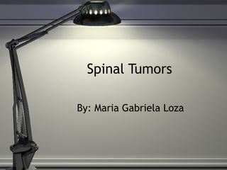 Spinal Tumors

By: Maria Gabriela Loza
 