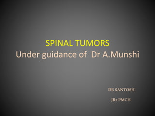SPINAL TUMORS
Under guidance of Dr A.Munshi
DRSANTOSH
JR2PMCH
 