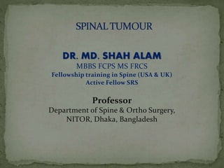 DR. MD. SHAH ALAM
MBBS FCPS MS FRCS
Fellowship training in Spine (USA & UK)
Active Fellow SRS
Professor
Department of Spine & Ortho Surgery,
NITOR, Dhaka, Bangladesh
 