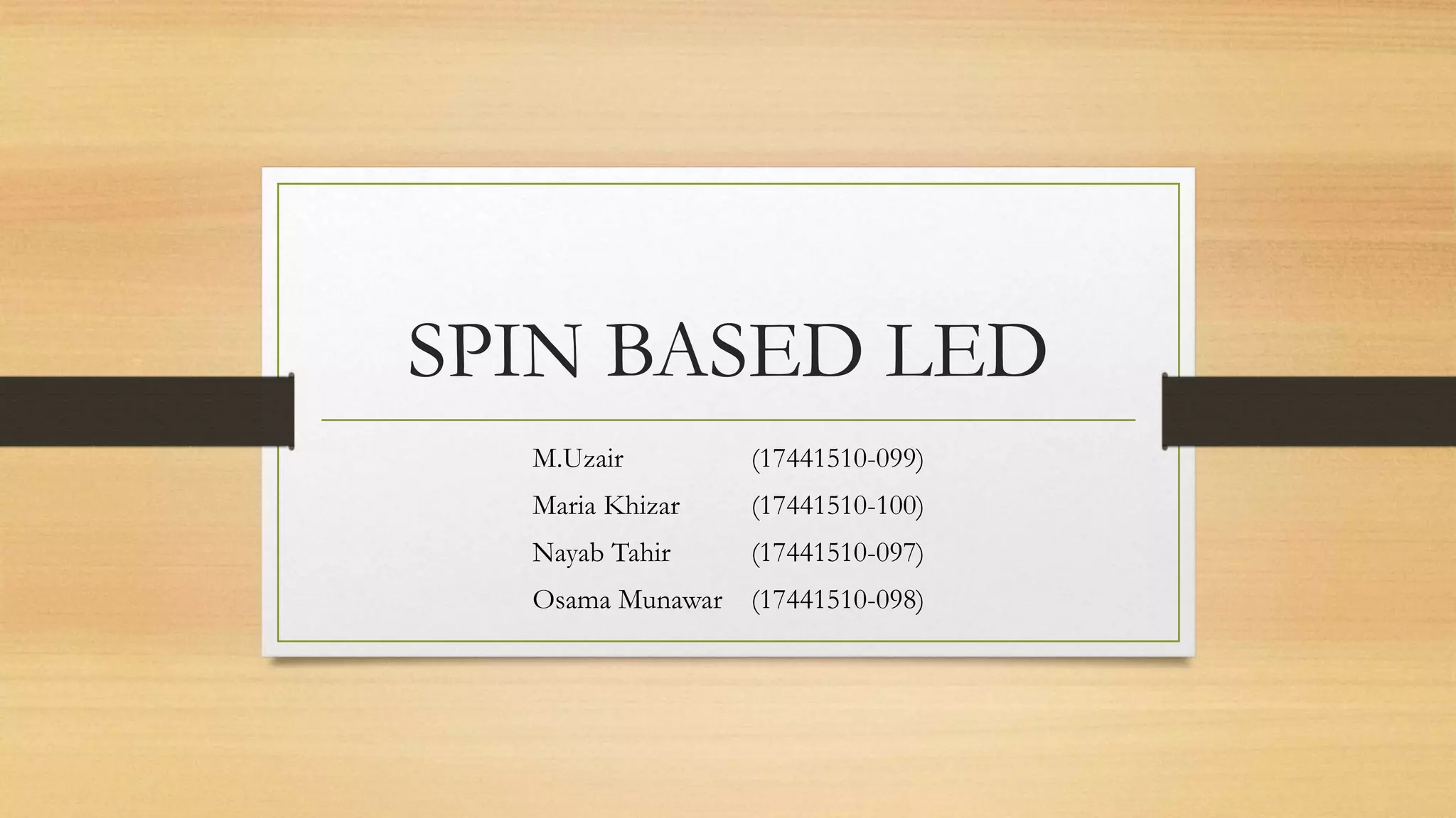 SPIN BASED LED
M.Uzair (17441510-099)
Maria Khizar (17441510-100)
Nayab Tahir (17441510-097)
Osama Munawar (17441510-098)
 
