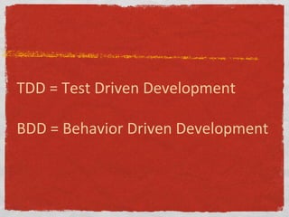 TDD = Test Driven Development
BDD = Behavior Driven Development
 