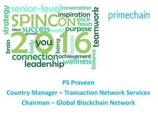 PS Praveen
Country Manager – Transaction Network Services
Chairman – Global Blockchain Network
 