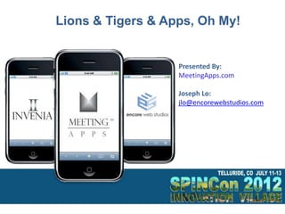 Lions & Tigers & Apps, Oh My!


                   Presented By:
                   MeetingApps.com

                   Joseph Lo:
                   jlo@encorewebstudios.com
 