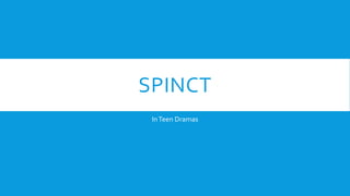 SPINCT
InTeen Dramas
 
