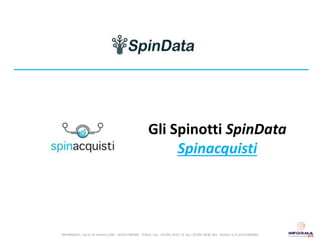 Gli Spinotti SpinData
Spinacquisti
INFORMA24 – Via G. Di Vittorio 5/40 – 50145 FIRENZE - ITALIA – tel. +39 055 34 01 76 fax +39 055 38 86 301 - Partita I.V.A. 05751800482
 