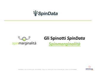 Gli Spinotti SpinData
Spinmarginalità
INFORMA24 – Via G. Di Vittorio 5/40 – 50145 FIRENZE - ITALIA – tel. +39 055 34 01 76 fax +39 055 38 86 301 - Partita I.V.A. 05751800482
 