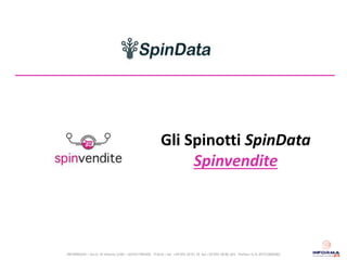 Gli Spinotti SpinData
Spinvendite
INFORMA24 – Via G. Di Vittorio 5/40 – 50145 FIRENZE - ITALIA – tel. +39 055 34 01 76 fax +39 055 38 86 301 - Partita I.V.A. 05751800482
 