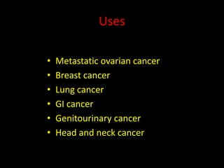 Uses
– Prostatic Cancer
• Metastatic
• Locally advanced hormone refractory
 