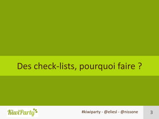 Des check-lists, pourquoi faire ?



                 #kiwiparty - @eliesl - @nissone   3
 