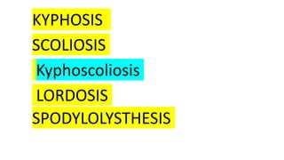 KYPHOSIS
SCOLIOSIS
Kyphoscoliosis
LORDOSIS
SPODYLOLYSTHESIS
 
