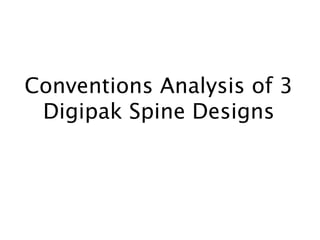Conventions Analysis of 3
Digipak Spine Designs
 