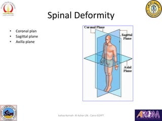 Spinal Deformity
• Coronal plan
• Sagittal plane
• Axilla plane
bahaa Kornah- Al-Azhar UN.- Cairo-EGYPT
 