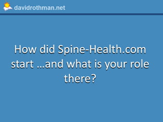 How did Spine-Health.com
start …and what is your role
          there?