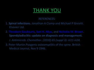 THANK YOU <ul><li>REFERENCES: </li></ul><ul><li>1.  Spinal infections.  Jonathan A Clamp and Michael P Grevitt. Elsevier L...